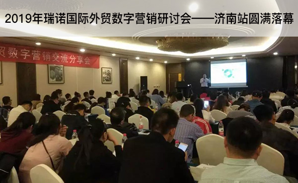 2019年瑞诺国际外贸数字营销研讨会——济南站圆满落幕